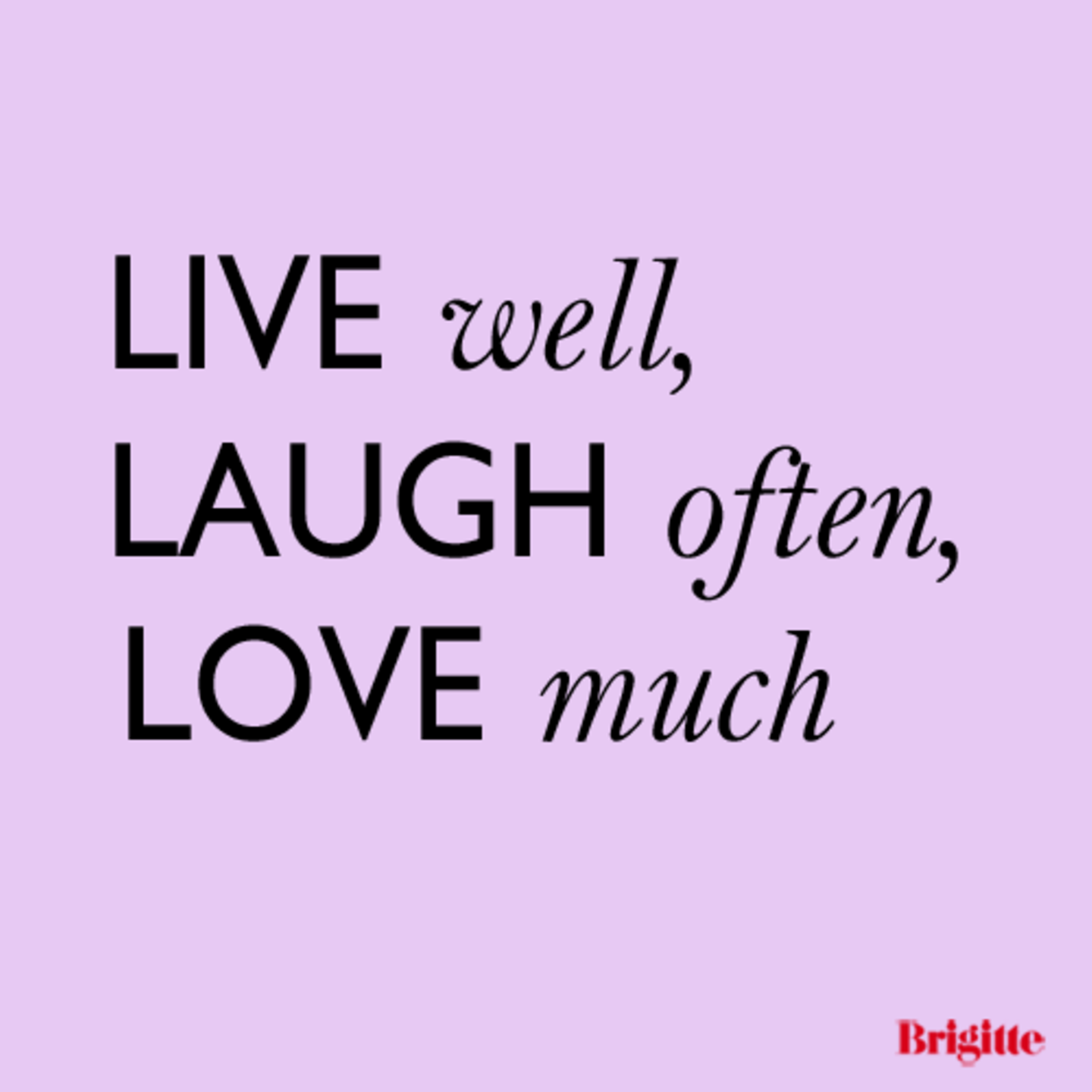 LIVE well, LAUGH often, LOVE much
