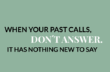 When your past calls, don't answer. It has nothing new to say