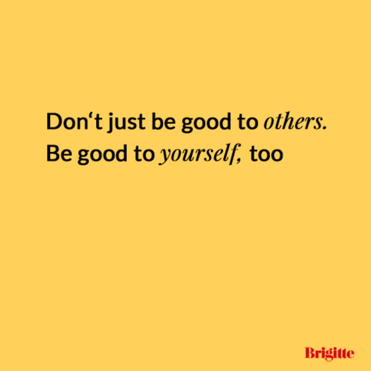 Don't just be good to others. Be good to yourself, too