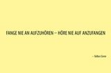 Fange nie an aufzuhören - Höre nie auf anzufangen