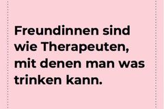 Freundinnen sind wie Therapeuten, mit denen man was trinken kann. Spruch Freundin Freundschaft