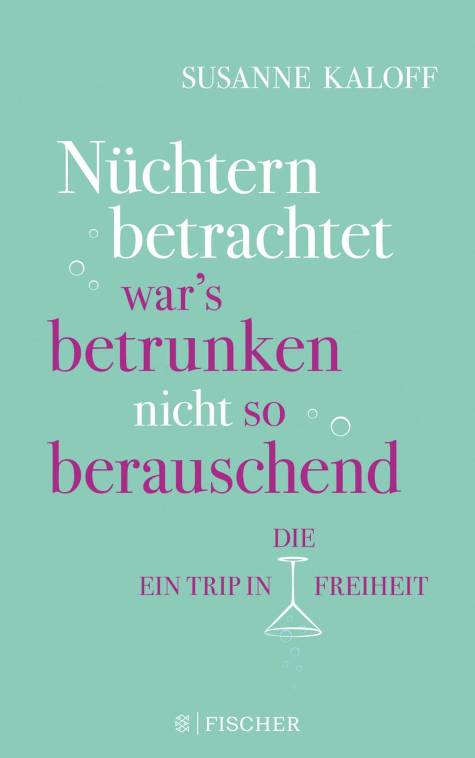 "Nüchtern betrachtet war's betrunken nicht so berauschend. Ein Trip in die Freiheit" von Susanne Kaloff ist im Fischer Taschenbuch Verlag erschienen und kostet 14,99 Euro