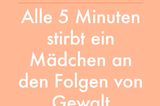 Ein Mädchen zu sein, ist vielerorts lebensgefährlich: Auf der Straße, aber auch zu Hause. Alle fünf Minuten stirbt weltweit ein Mädchen an den Folgen von Gewalt.