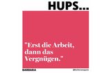 Hups: Erst die Arbeit