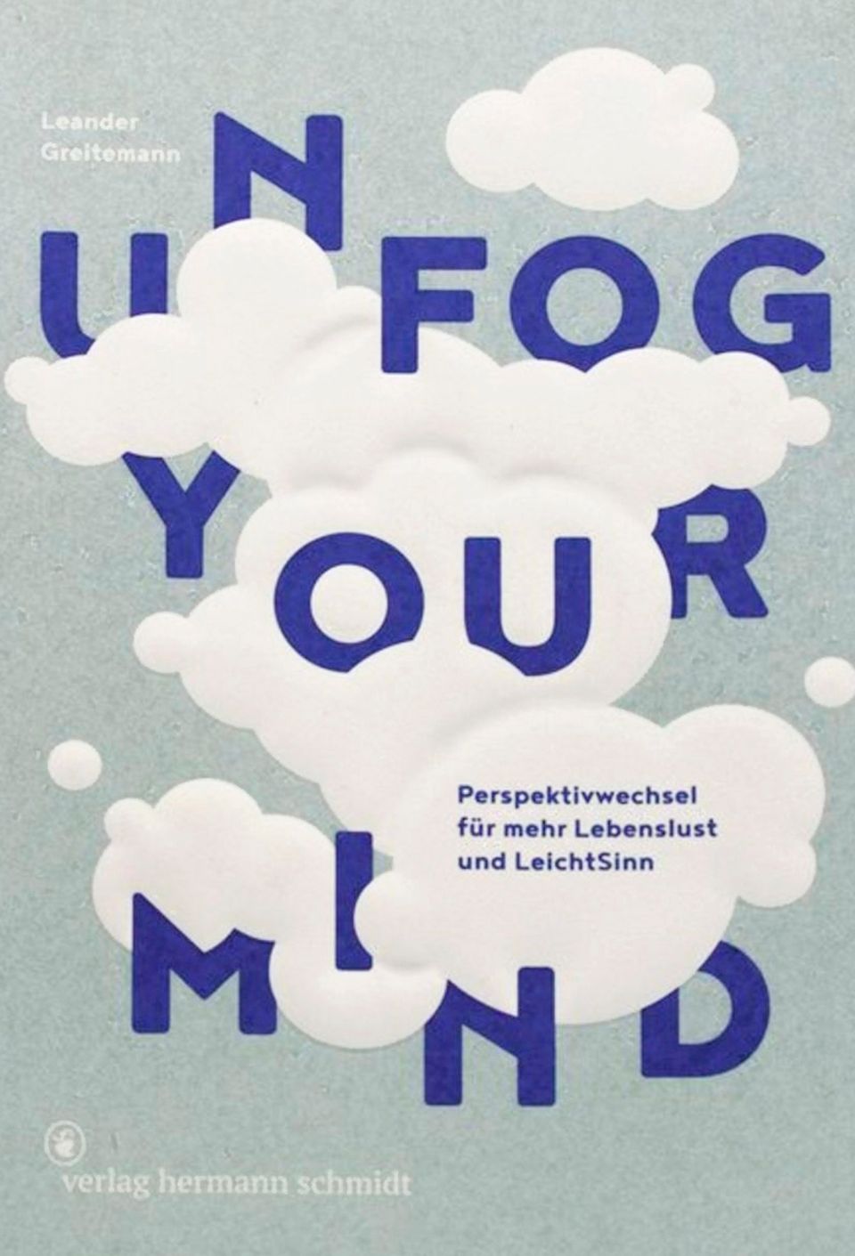 Buchtipp: Leander Greitemann: "Unfog your mind – Perspektivwechsel für mehr Lebenslust und LeichtSinn", 224 Seiten, 29,80 Euro, Verlag Hermann Schmidt