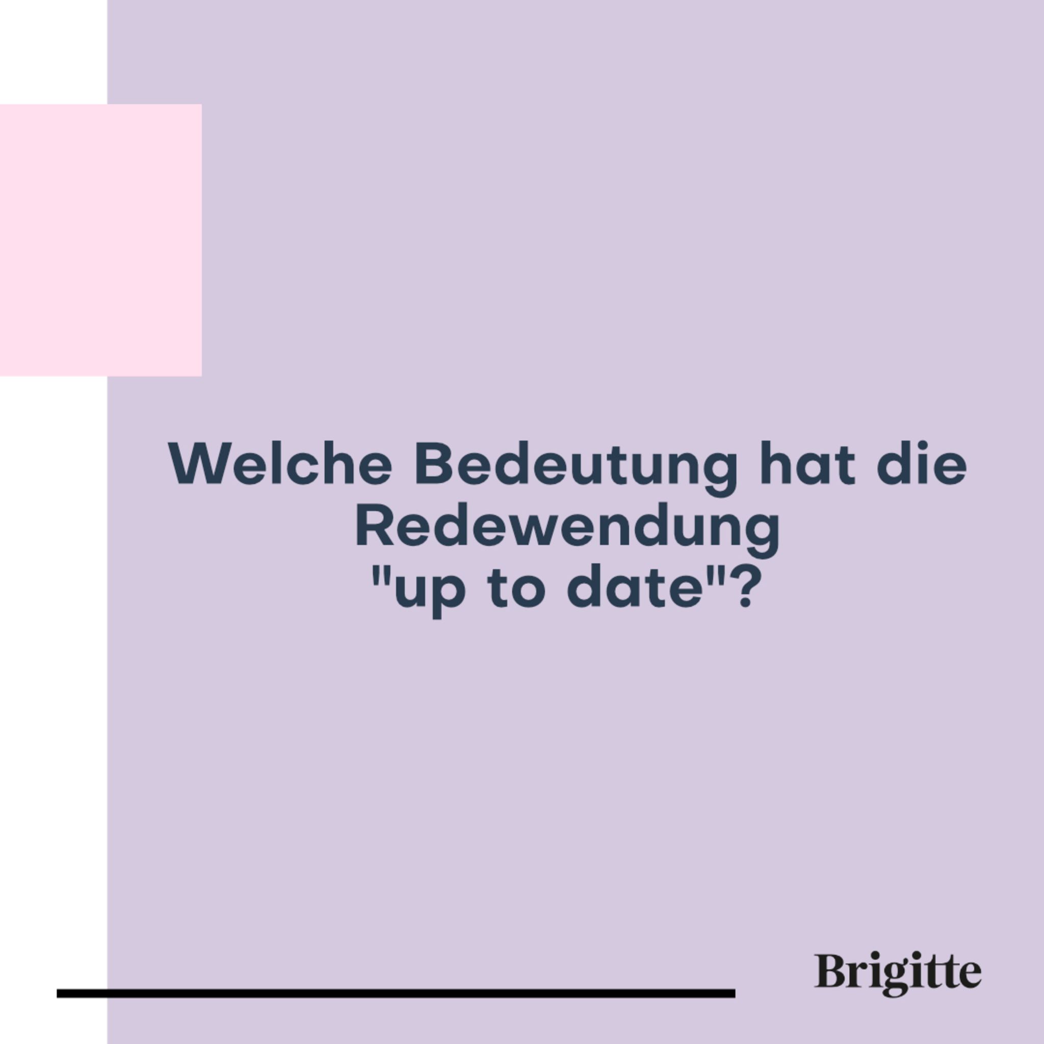 Welche Bedeutung hat die Redewendung up to date?