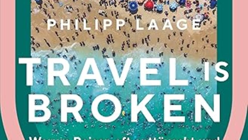 "Travel is broken – Warum Reisen oft enttäuscht und wie wir es neu entdecken können" von Philipp Laage (Kösel, 18 Euro)